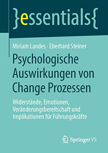 Psychologische Auswirkungen von Change Prozessen: Widerstände, Emotionen, Veränderungsbereitschaft und Implikationen für Führungskräfte (essentials) von Springer VS