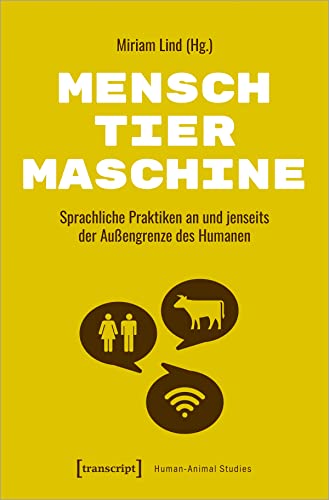 Mensch - Tier - Maschine: Sprachliche Praktiken an und jenseits der Außengrenze des Humanen (Human-Animal Studies) von transcript Verlag
