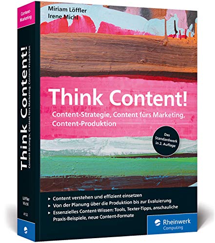 Think Content!: 2. Auflage des Online-Marketing-Standardwerks. Neue Content-Formate, neue Best Practices, neues Kapitel zur Content-Produktion