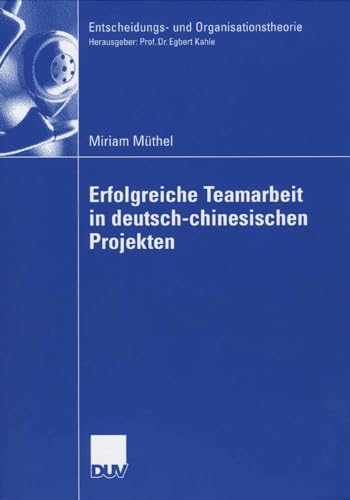 Entscheidungs- und Organisationstheorie: Erfolgreiche Teamarbeit in deutsch-chinesischen Projekten von Deutscher Universitätsverlag