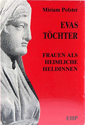 Evas Töchter. Frauen als heimliche Heldinnen von EHP Edition Humanistische Psychologie