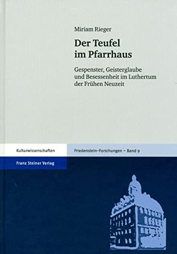 Der Teufel im Pfarrhaus. Gespenster, Geisterglaube und Besessenheit im Luthertum der Frühen Neuzeit (Friedenstein Forschungen 9) von Franz Steiner Verlag Wiesbaden GmbH