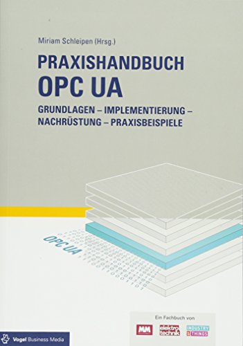 Praxishandbuch OPC UA: Grundlagen - Implementierung - Nachrüstung - Praxisbeispiele