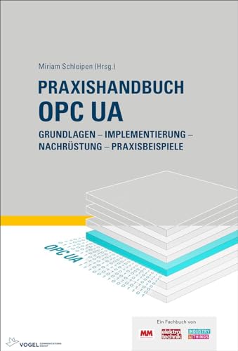 Praxishandbuch OPC UA: Grundlagen - Implementierung - Nachrüstung - Praxisbeispiele von Vogel Business Media