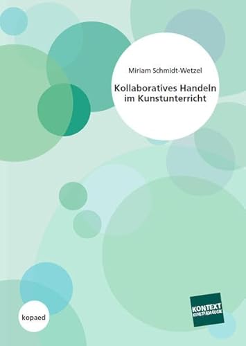Kollaboratives Handeln im Kunstunterricht: Eine qualitativ-empirische Untersuchung mit Praxisbeispielen (Kontext Kunstpädagogik) von Kopd Verlag