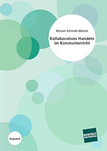 Kollaboratives Handeln im Kunstunterricht: Eine qualitativ-empirische Untersuchung mit Praxisbeispielen (Kontext Kunstpädagogik) von Kopd Verlag