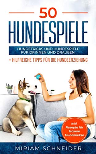 50 Hundespiele: Hundetricks und Hundespiele für drinnen und draußen + Tipps für die Hundeerziehung von Independently published
