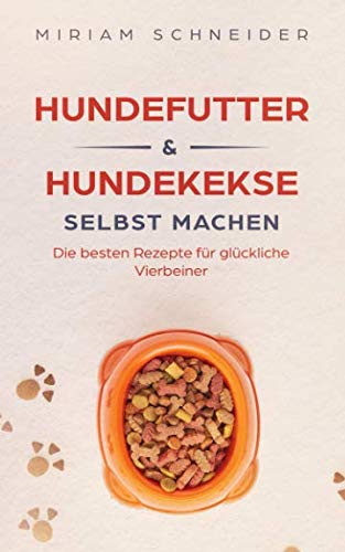 Hundefutter und Hundekekse selbst machen: Die besten Rezepte für glückliche Vierbeiner von Independently published