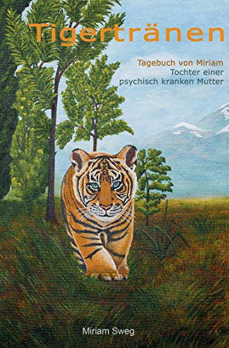 Tigertränen: Tagebuch von Miriam, Tochter einer psychisch kranken Mutter