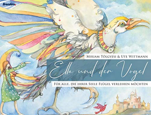 Ella und der Vogel: Für alle, die ihrer Seele Flügel verleihen wollen: Für alle, die ihrer Seele Flügel verleihen möchten von Brendow Verlag