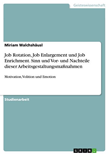 Job Rotation, Job Enlargement und Job Enrichment. Sinn und Vor- und Nachteile dieser Arbeitsgestaltungsmaßnahmen: Motivation, Volition und Emotion von Grin Verlag