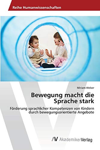 Bewegung macht die Sprache stark: Förderung sprachlicher Kompetenzen von Kindern durch bewegungsorientierte Angebote