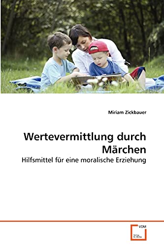 Wertevermittlung durch Märchen: Hilfsmittel für eine moralische Erziehung von VDM Verlag