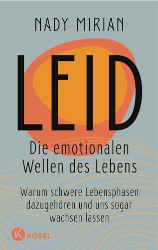 Leid – Die emotionalen Wellen des Lebens: Warum schwere Lebensphasen dazugehören und uns sogar wachsen lassen Leid – Die emotionalen Wellen des Lebens: Warum schwere Lebensphasen dazugehören und uns sogar wachsen lassen