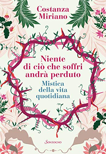 Niente di ciò che soffri andrà perduto. Mistica della vita quotidiana (Varia)