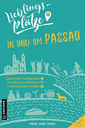 Lieblingsplätze in und um Passau (Lieblingsplätze im GMEINER-Verlag): E-Book inklusive