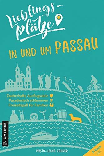 Lieblingsplätze in und um Passau (Lieblingsplätze im GMEINER-Verlag): E-Book inklusive von Gmeiner Verlag