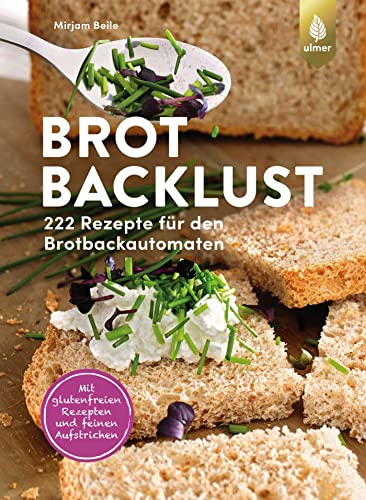 Brotbacklust: 222 Rezepte für den Brotbackautomaten. Mit glutenfreien Rezepten und feinen Aufstrichen von Ulmer Eugen Verlag