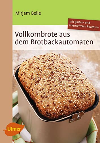 Vollkornbrote aus dem Brotbackautomaten: 70 Rezepte für 500 und 750 g