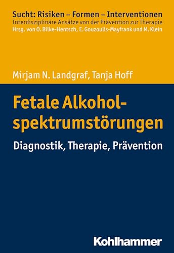 Fetale Alkoholspektrumstörungen: Diagnostik, Therapie, Prävention (Sucht: Risiken - Formen - Interventionen: Interdisziplinäre Ansätze von der Prävention zur Therapie) von Kohlhammer W.