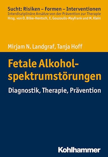 Fetale Alkoholspektrumstörungen: Diagnostik, Therapie, Prävention (Sucht: Risiken - Formen - Interventionen: Interdisziplinäre Ansätze von der Prävention zur Therapie)