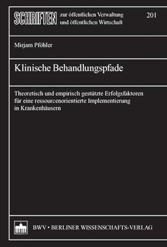 Klinische Behandlungspfade: Theoretisch und empirisch gestützte Erfolgsfaktoren für ressourcenorientierte Implementierung in Krankenhäusern (Schriften ... Verwaltung und öffentlichen Wirtschaft) von Bwv - Berliner Wissenschafts-Verlag
