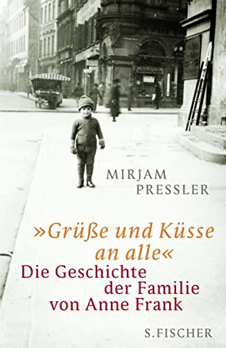 »Grüße und Küsse an alle«: Die Geschichte der Familie von Anne Frank von S.Fischer Verlag GmbH