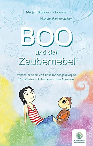 Boo und der Zaubernebel: Fantasiereisen und Entspannungsübungen für Kinder - Ruhepausen zum Träumen Boo und der Zaubernebel: Fantasiereisen und Entspannungsübungen für Kinder - Ruhepausen zum Träumen