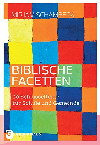 Biblische Facetten: 20 Schlüsseltexte für Schule und Gemeinde Biblische Facetten: 20 Schlüsseltexte für Schule und Gemeinde von Matthias Grunewald Verlag