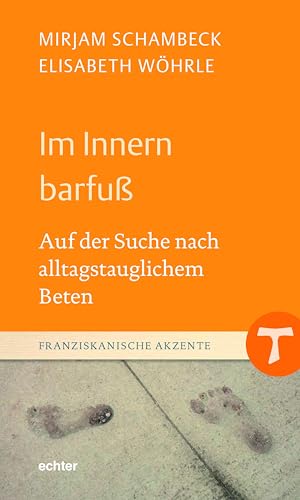 Im Innern barfuß: Auf der Suche nach alltagstauglichem Beten (Franziskanische Akzente) von Echter Verlag GmbH