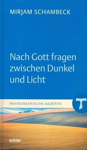 Nach Gott fragen zwischen Dunkel und Licht (Franziskanische Akzente) von Echter