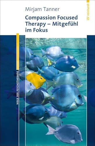 Compassion Focused Therapy - Mitgefühl im Fokus (Wege der Psychotherapie) von ERNST REINHARDT VERLAG
