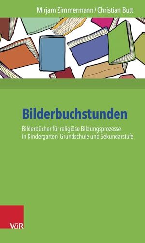 Bilderbuchstunden: Bilderbücher für religiöse Bildungsprozesse in Kindergarten, Grundschule und Sekundarstufe Bilderbuchstunden: Bilderbücher für religiöse Bildungsprozesse in Kindergarten, Grundschule und Sekundarstufe