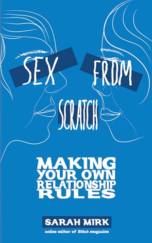 Sex From Scratch: Making Your Own Relationship Rules (Good Life) von Microcosm Publishing