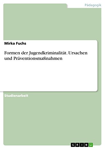 Formen der Jugendkriminalität. Ursachen und Präventionsmaßnahmen von GRIN Verlag