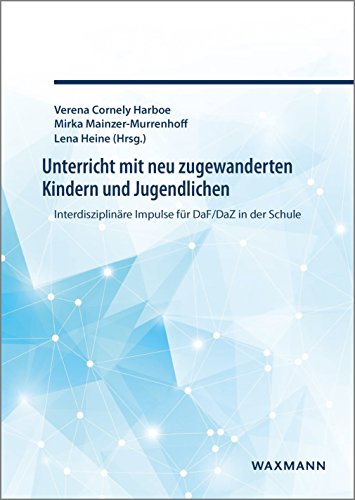 Unterricht mit neu zugewanderten Kindern und Jugendlichen : Interdisziplinäre Impulse für DaF/DaZ in der Schule