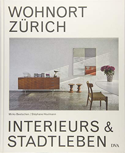 Wohnort Zürich: Interieurs & Stadtleben: Interieurs & Stadtleben. Mit Gastroshopping und Kulturtipps