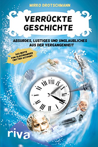 Verrückte Geschichte: Absurdes, Lustiges und Unglaubliches aus der Vergangenheit von Riva