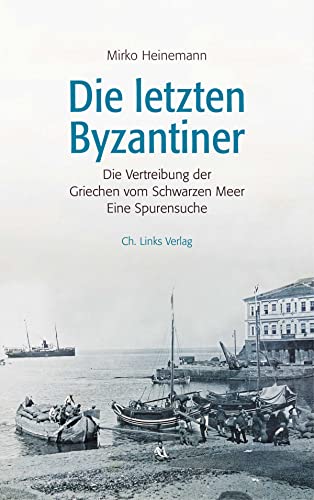 Die letzten Byzantiner: Die Vertreibung der Griechen vom Schwarzen Meer Eine Spurensuche