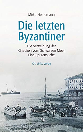 Die letzten Byzantiner: Die Vertreibung der Griechen vom Schwarzen Meer Eine Spurensuche Die letzten Byzantiner: Die Vertreibung der Griechen vom Schwarzen Meer Eine Spurensuche
