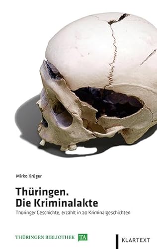 Thüringen. Die Kriminalakte: Thüringer Geschichte, erzählt in 20 Kriminalgeschichten (Thüringen Bibliothek)