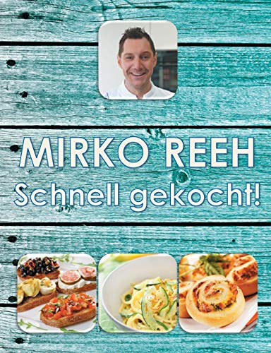 Schnell gekocht!: Mirko Reehs schnelle und einfache Küche