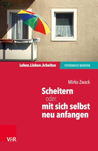 Scheitern - oder: mit sich selbst neu anfangen (Leben. Lieben. Arbeiten: systemisch beraten) von Vandenhoeck + Ruprecht