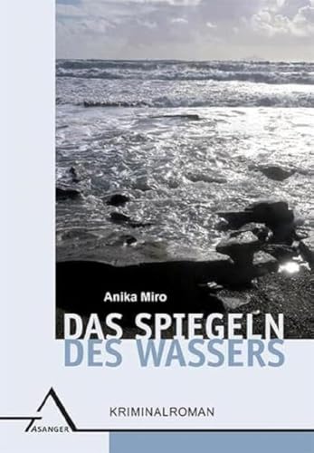 Das Spiegeln des Wassers: Kriminalroman von Asanger, R