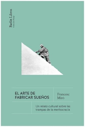 El arte de fabricar sueños: Un relato cultural sobre las trampas de la meritocracia (Barlin paisaje) von Barlin Libros