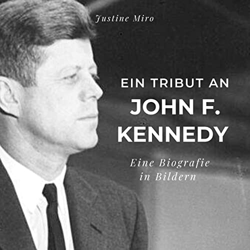 Ein Tribut an John F. Kennedy: Ein Tribut an John F. Kennedy Ein Tribut an John F. Kennedy: Ein Tribut an John F. Kennedy von 27Amigos