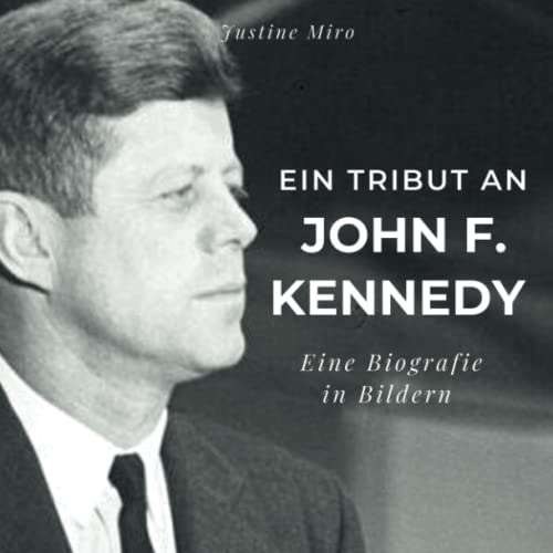 Ein Tribut an John F. Kennedy: Eine Biografie in Bildern