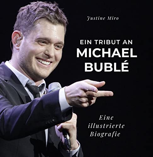 Ein Tribut an Michael Bublé: Eine illustrierte Biografie Ein Tribut an Michael Bublé: Eine illustrierte Biografie