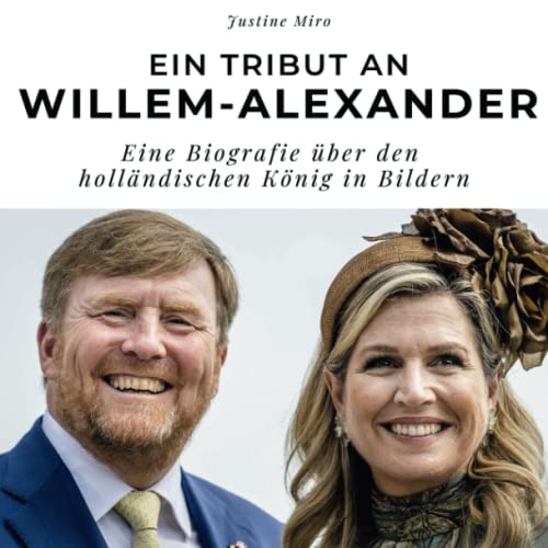 Ein Tribut an Willem-Alexander: Eine Biografie über den holländischen König in Bildern von 27 Amigos