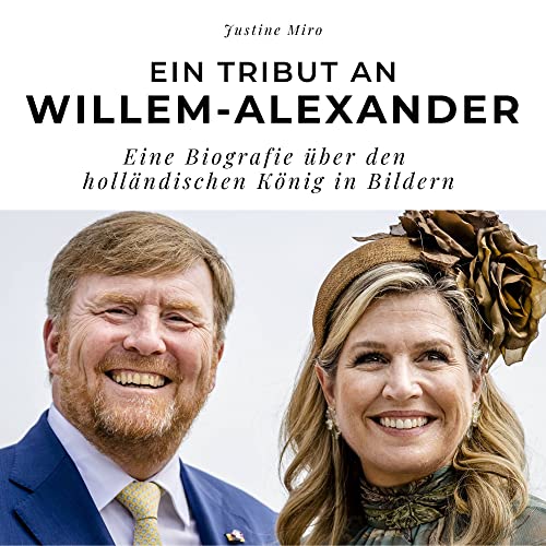 Ein Tribut an Willem-Alexander: Eine Biografie über den holländischen König in Bildern von 27 Amigos